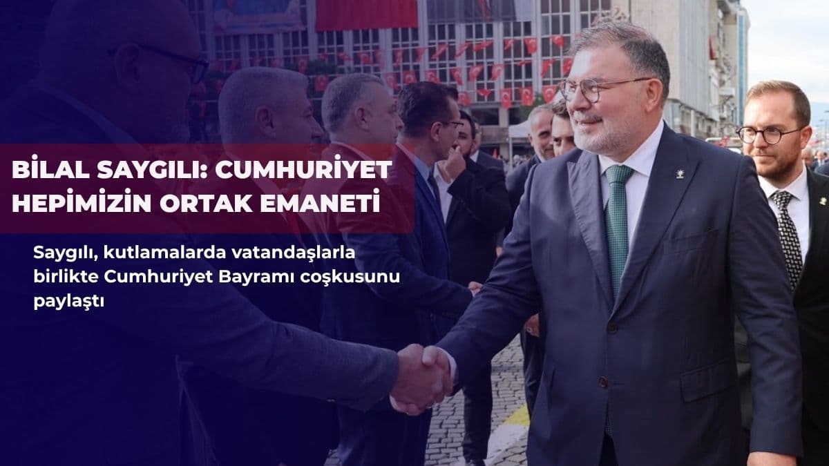 Bilal Saygılı: Cumhuriyet hepimizin ortak emaneti