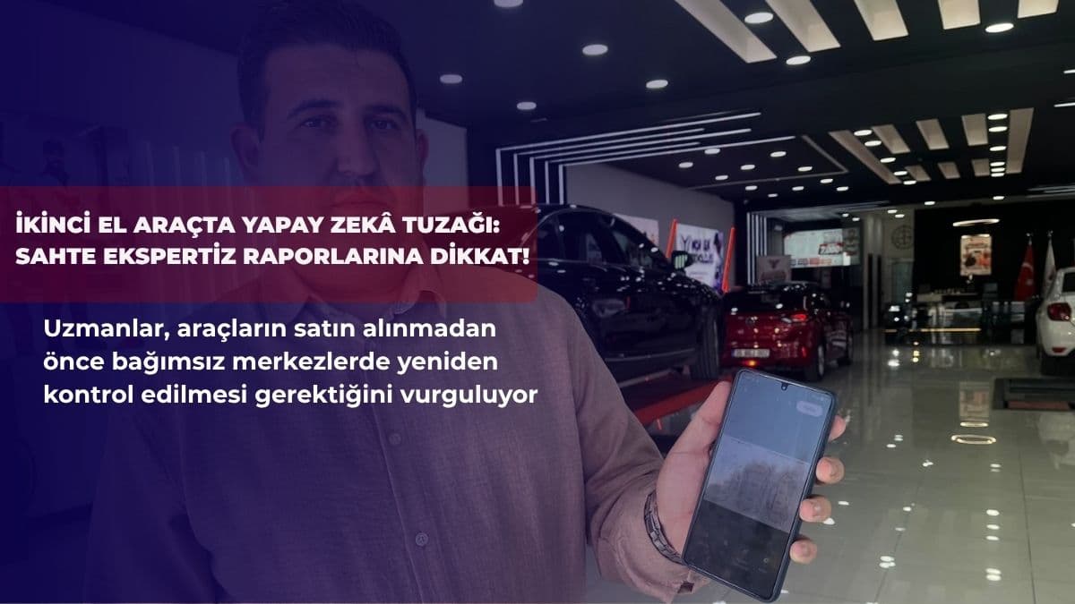 İkinci el araçta yapay zekâ tuzağı: Sahte ekspertiz raporlarına dikkat!
