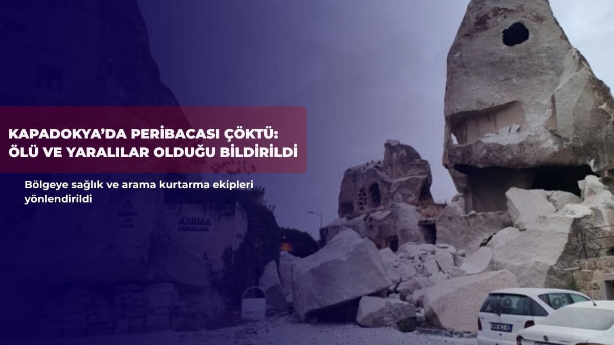 Kapadokya’da peribacası çöktü: Ölü ve yaralılar olduğu bildirildi