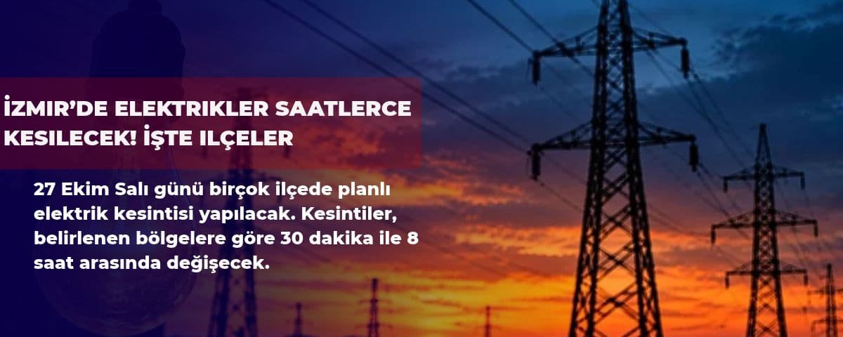 İzmir’de elektrikler saatlerce kesilecek! İşte ilçeler