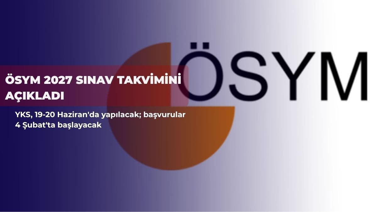 ÖSYM 2027 sınav takvimini açıkladı: YKS tarihleri belli oldu