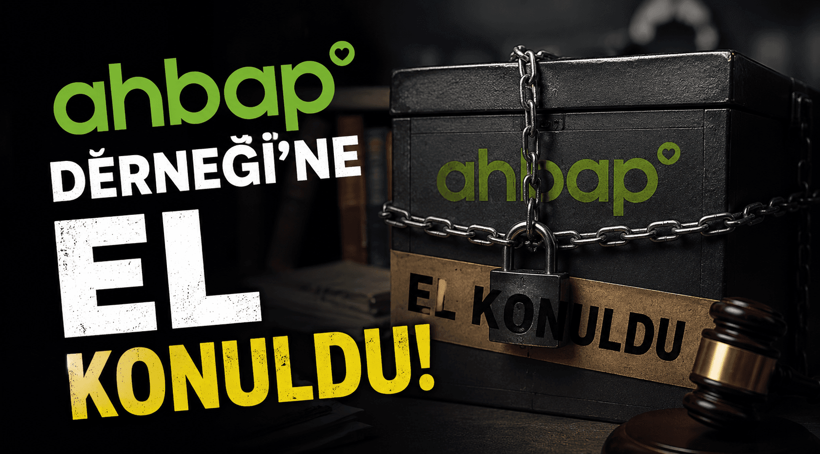 AHBAP DERNEĞİ'NİN MAL VARLIKLARINA EL KONULDU