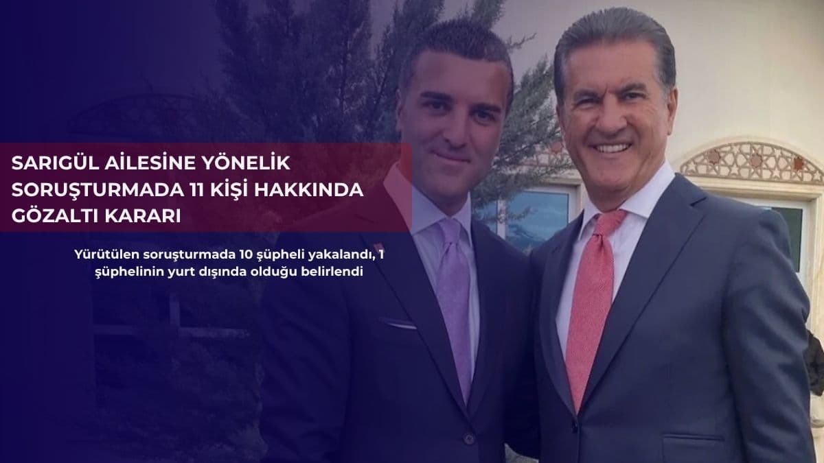 Sarıgül ailesine yönelik soruşturmada 11 kişi hakkında gözaltı kararı