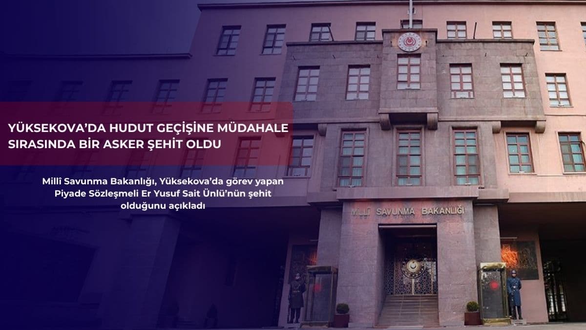 Yüksekova’da hudut geçişine müdahale sırasında bir asker şehit oldu