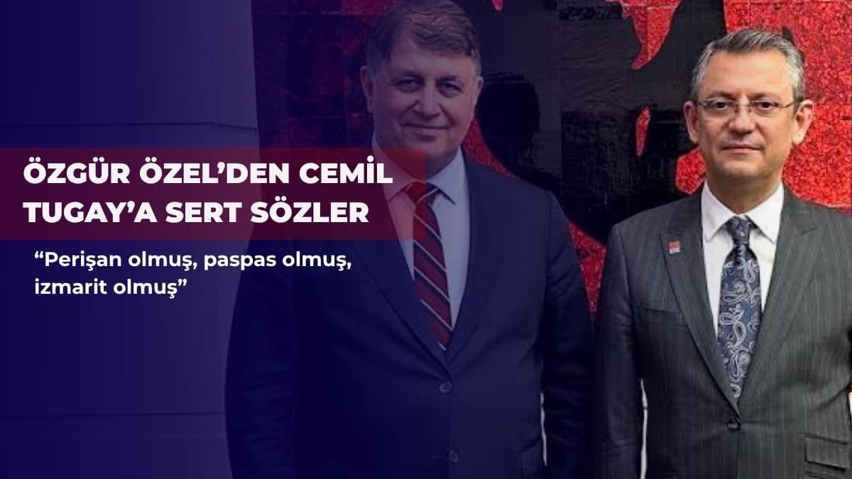 Özel’den Cemil Tugay’a sert sözler: “Perişan olmuş, paspas olmuş, izmarit olmuş”