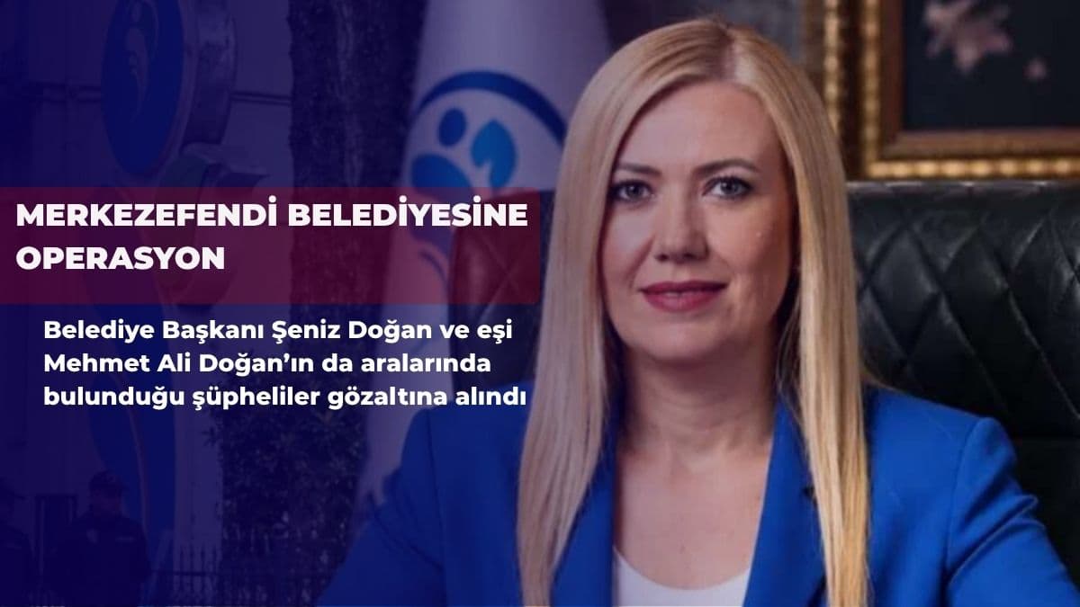 Merkezefendi Belediyesine operasyon: Şeniz Doğan ve eşi gözaltında