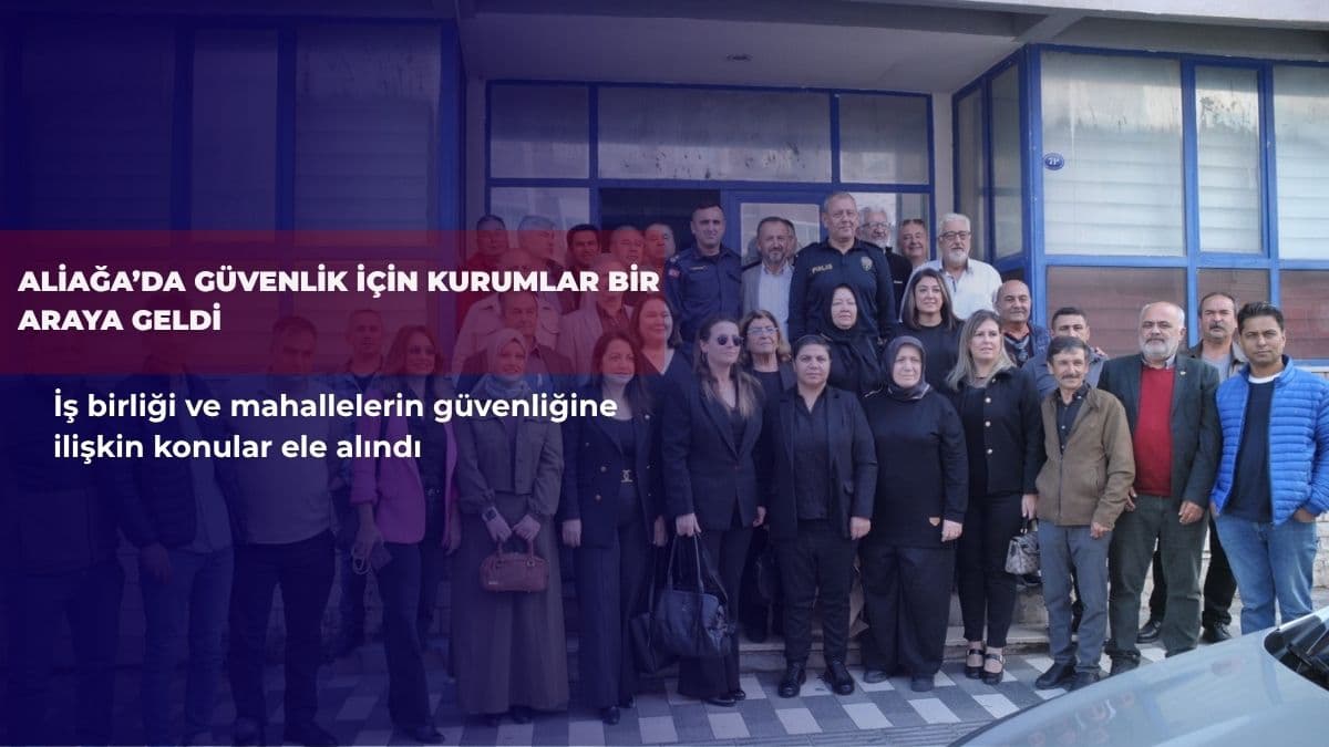 Aliağa’da güvenlik için kurumlar bir araya geldi