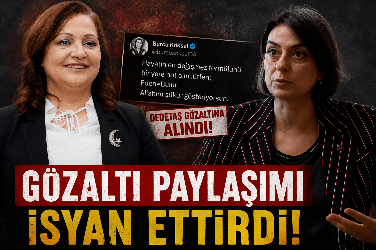 DEDETAŞ GÖZALTISININ ARDINDAN KÖKSAL'IN “EDEN BULUR” PAYLAŞIMI SİYASETİ KARIŞTIRDI!