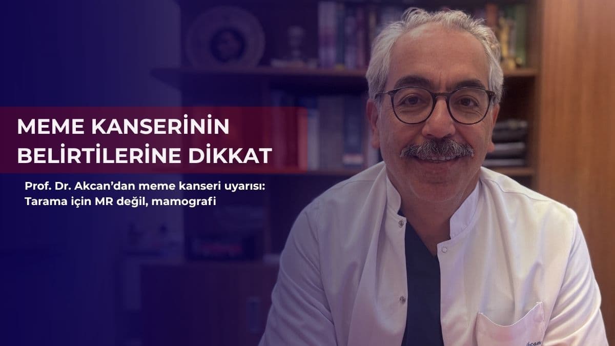 Prof. Dr. Akcan’dan meme kanseri uyarısı: Tarama için MR değil, mamografi