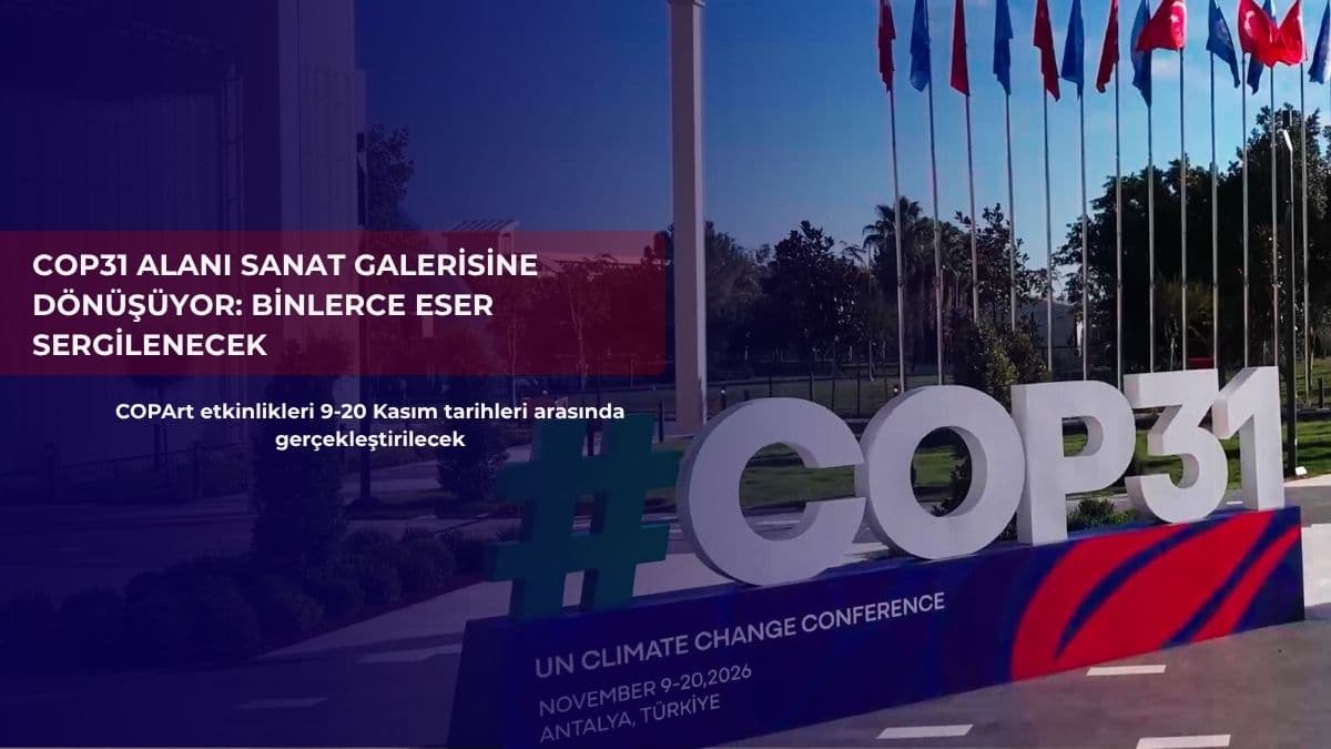 COP31 alanı sanat galerisine dönüşüyor: Binlerce eser sergilenecek