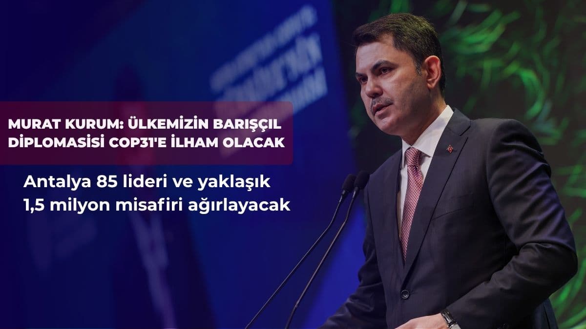Murat Kurum: Ülkemizin barışçıl diplomasisi COP31'e ilham olacak