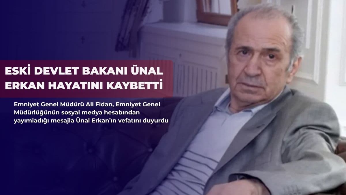 Eski Devlet Bakanı Ünal Erkan hayatını kaybetti