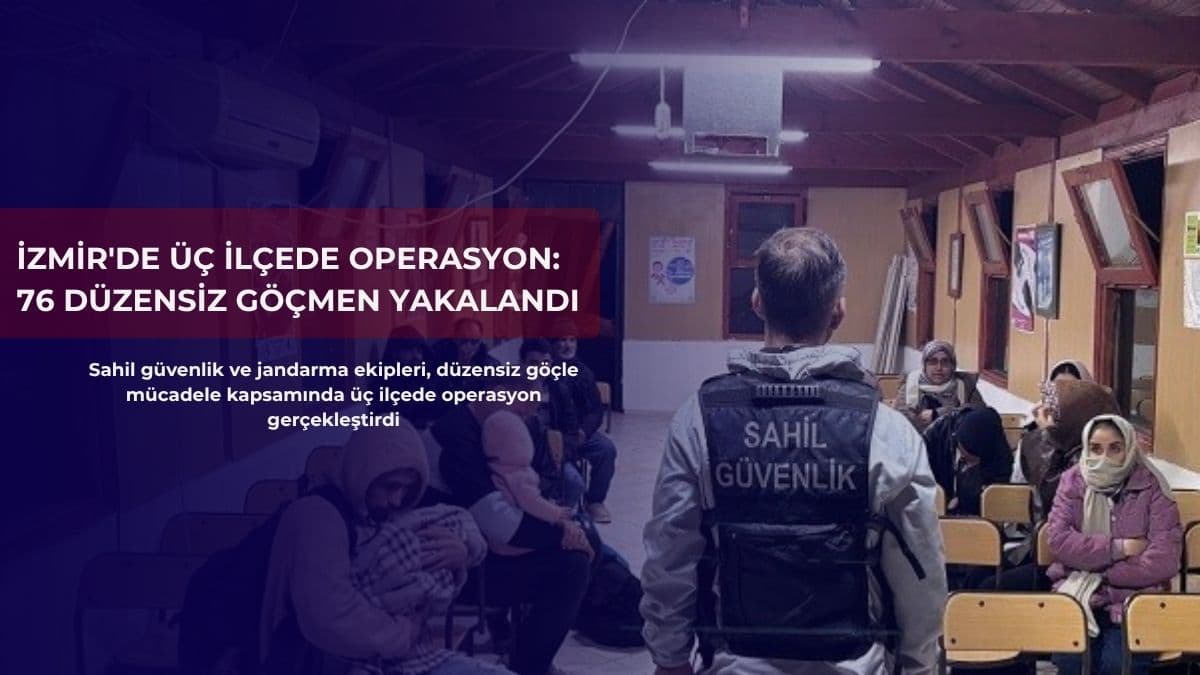 İzmir'de üç ilçede operasyon: 76 düzensiz göçmen yakalandı