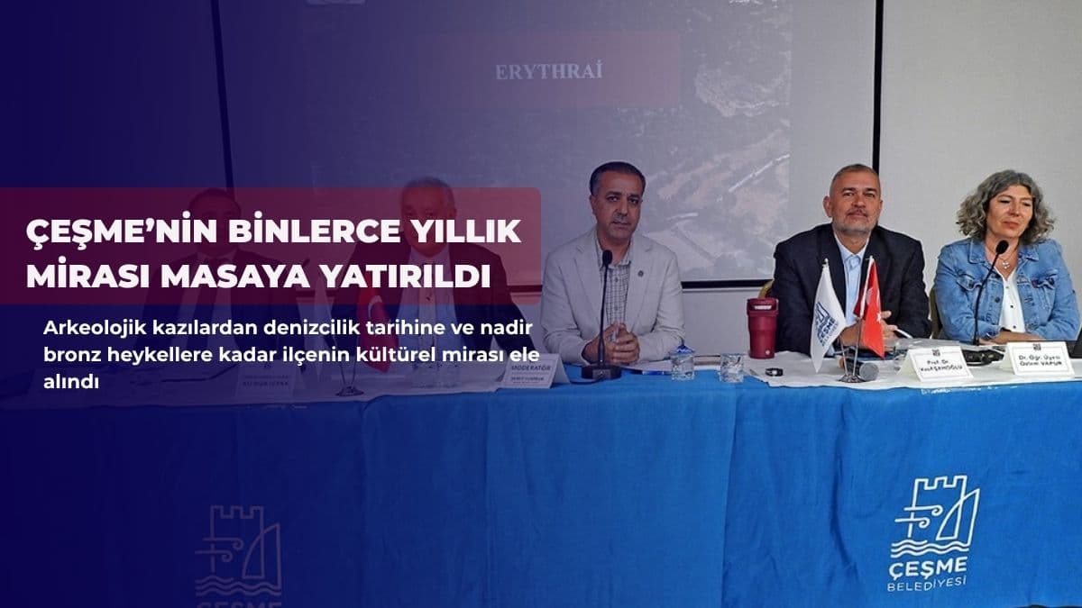 Çeşme’nin binlerce yıllık mirası masaya yatırıldı