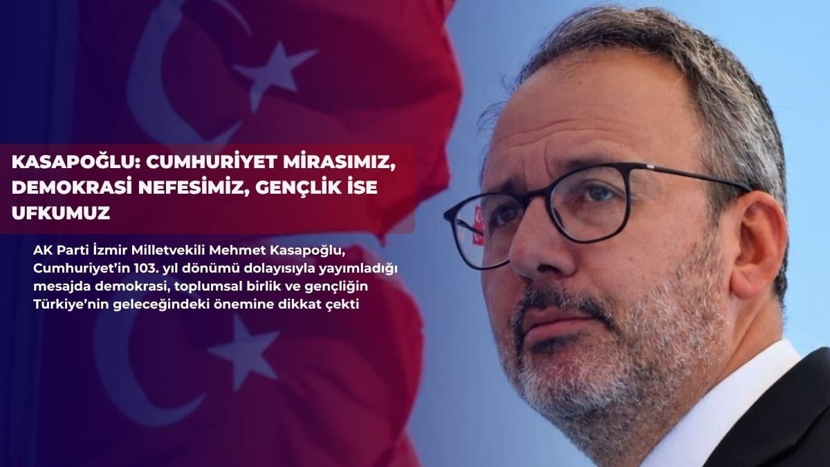 Kasapoğlu: Cumhuriyet mirasımız, demokrasi nefesimiz, gençlik ise ufkumuz