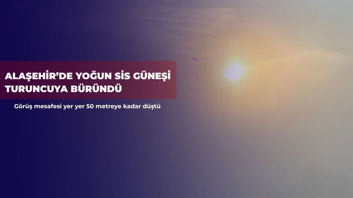 Alaşehir’de yoğun sis güneşi turuncuya büründü